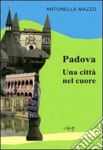 Padova. Una città nel cuore libro di Mazzo Antonella