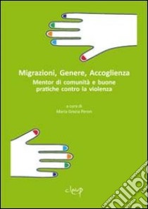 Migrazioni, genere, accoglienza. Mentor di comunità e buone pratiche contro la violenza libro di Peron M. G. (cur.)