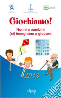 Giochiamo! Nonni e bambini (si) insegnano a giocare libro