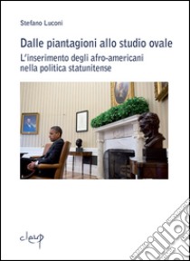 Dalle piantagioni allo studio ovale. L'inserimento degli afro-americani nella politica statunitense libro di Luconi Stefano