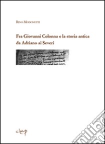 Fra Giovanni Colonna e la storia antica da Adriano ai Severi libro di Modonutti Rino