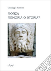 Monza memoria o storia. L'evangelicatorio della Basilica di San Giovanni Battista e il problematico percorso artistico di Matteo da Campione. Ediz. illustrata libro di Fassina Giuseppe