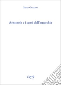Aristotele e i sensi dell'autarchia libro di Gullino Silvia