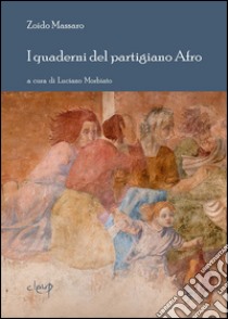 I quaderni del partgiano Afro libro di Massaro Zoido; Morbiato L. (cur.)