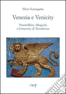 Venezia e venicity. Venetoshire, megacity e greencity di Terraferma libro di Scanagatta Silvio