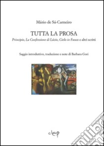 Tutta la prosa. Principio, La confessione di Lùcio, Cielo in fuoco e altri scritti libro di Sá-Carneiro Mário de