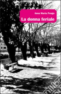 La donna feriale libro di Pengo Anna M.