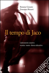 Il tempo di Jaco. Laboratorio creativo. Musica teatro danza educativa. Con CD Audio libro di Gesuato Rossana; Bizzarri Francesca