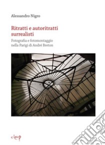 Ritratti e autoritratti surrealisti. Fotografia e fotomontaggio nella Parigi di André Breton libro di Nigro Alessandro