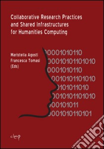 Collaborative research practices and shared infrastructures for humanities computing. Ediz. italiana libro di Agosti M. (cur.); Tomasi F. (cur.)