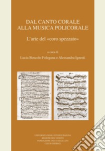 Dal canto corale alla musica policorale. L'arte del «coro spezzato» libro di Boscolo Folegana L. (cur.); Ignesti A. (cur.)