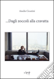 ... Dagli zoccoli alla cravatta libro di Cicuttini Amelio