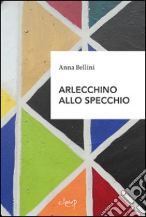 Arlecchino allo specchio libro di Bellini Anna