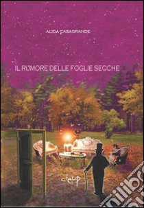 Il rumore delle foglie secche libro di Casagrande Alida