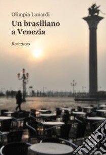 Un brasiliano a Venezia libro di Lunardi Olimpia