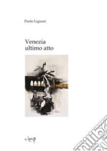 Venezia ultimo atto libro di Liguori Paolo