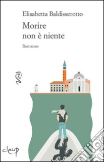 Morire non è niente libro di Baldisserotto Elisabetta