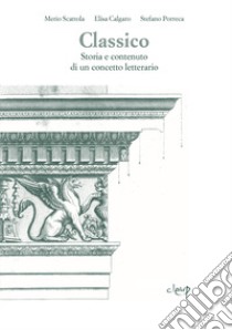 Classico. Storia e contenuto di un concetto letterario libro di Scattola Merio; Calgaro Elisa; Porreca Stefano