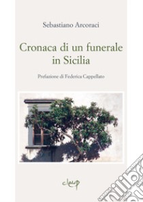 Cronaca di un funerale in Sicilia libro di Arcoraci Sebastiano