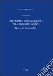 Argomenti di patologia generale per le professioni sanitarie libro di Damiani Ernesto