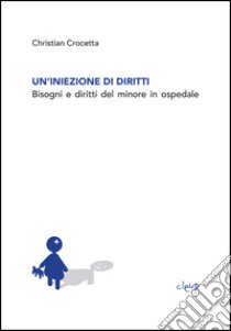 Un'iniezione di diritti. Bisogni e diritti del minore in ospedale libro di Crocetta Christian