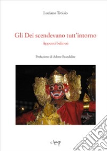 Gli Dei scendevano tutt'intorno. Appunti balinesi libro di Troisio Luciano