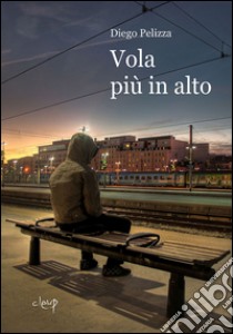 Vola più in alto libro di Pelizza Diego