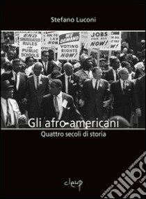 Gli afro-americani. Quattro secoli di storia libro di Luconi Stefano