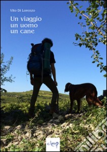 Un viaggio, un uomo, un cane libro di Di Lorenzo Vito