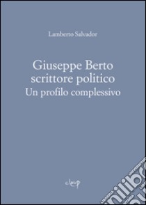 Giuseppe Berto scrittore politico. Un profilo complessivo libro di Salvador Lamberto