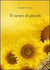 Il campo di girasoli libro di Trevisan Daniela