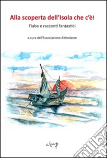 Alla scoperta dell'isola che c'è! Fiabe e racconti fantastici libro di Associazione Althedame (cur.)