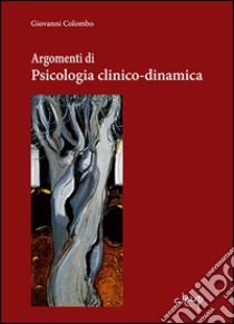 Argomenti di Psicologia clinica-dinamica libro di Colombo Giovanni