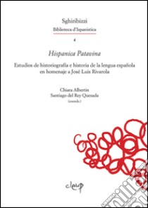 Hispanica Patavina. Estudios de historiografía e historia de la lengua española en homenaje a José Luis Rivarola libro di Albertin C. (cur.); Del Rey Quesada S. (cur.)