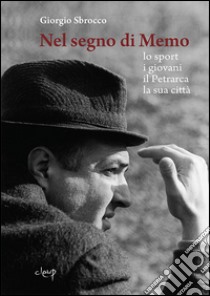 Nel segno di Memo. Lo sport, i giovani, il Petrarca, la sua città libro di Sbrocco Giorgio