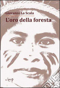 L'oro della foresta libro di La Scala Giovanni