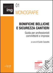 Bonifiche belliche e sicurezza cantieri. Guida per professionisti, committenti e imprese libro di Cassella G. (cur.)