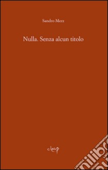 Nulla. Senza alcun titolo libro di Merz Sandro