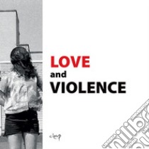 Love and violence. Catalogo della mostra (Padova, 10 febbraio-2 aprile 2017). Ediz. italiana e inglese libro di Codogno B. (cur.); Prelz S. (cur.)