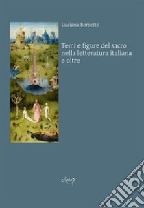 Temi e figure del sacro nella letteratura italiana e oltre libro di Borsetto Luciana