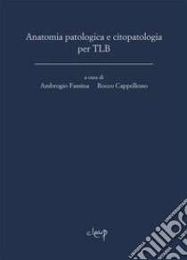 Anatomia patologica e citopatologia per TLB libro di Fassina A. (cur.); Cappellesso R. (cur.)