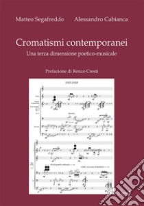 Cromatismi contemporanei. Una terza dimensione poetico-musicale libro di Segafreddo Matteo; Cabianca Alessandro