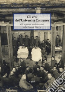 Gli eroi dell'Università Castrense. Gli aspiranti medici caduti nella grande guerra libro di Baldo Daniela; Ponte Euro