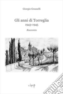 Gli anni di Torreglia. 1943-1945 libro di Grasselli Giorgio