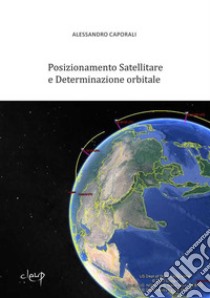 Posizionamento satellitare e determinazione orbitale libro di Caporali Alessandro