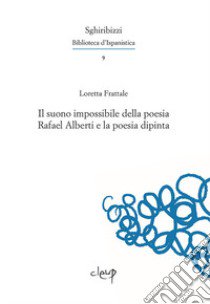 Il suono impossibile della poesia. Rafael Alberti e la poesia dipinta libro di Frattale Loretta