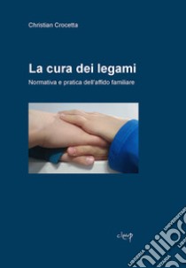 La cura dei legami. Normativa e pratica dell'affido familiare libro di Crocetta Christian