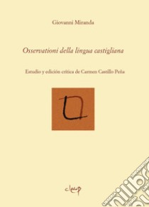 Osservationi della lingua castigliana. Estudio y edición crítica de Carmen Castillo Peña. Ediz. multilingue libro di Miranda Giovanni; Castillo Peña C. (cur.)