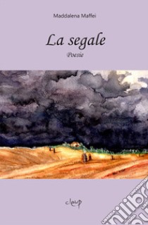 La segale libro di Maffei Maddalena