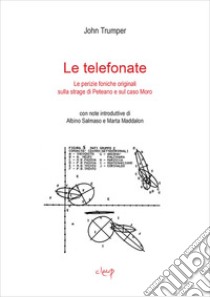 Le telefonate. Le perizie foniche originali sulla strage di Peteano e sul caso Moro libro di Trumper John